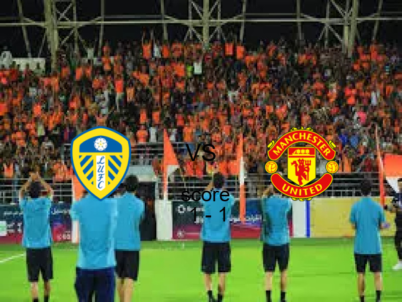 ليدز يونايتد و مانشستر يونايتد يتعادلان بنتيجة 1 - 1 في بطولة الدوري الإنجليزي.