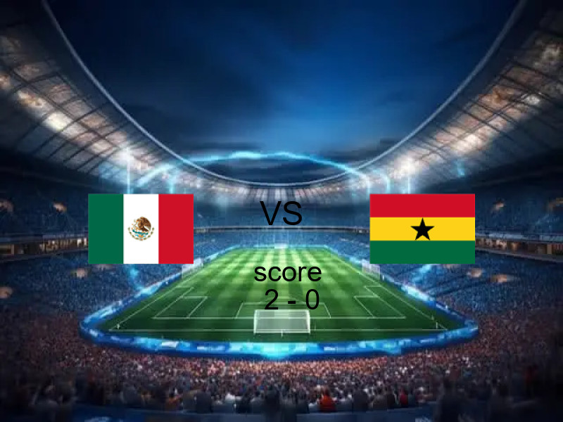 المكسيك تفوز على غانـــا في مباريات ودية - منتخبات 23 مايو 2026  بنتيجة 2 - 0